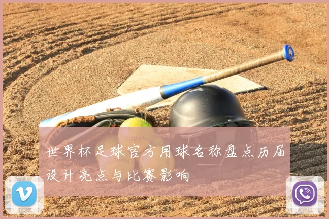 世界杯足球官方用球名称盘点历届设计亮点与比赛影响