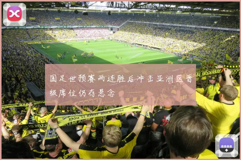 国足世预赛两连胜后冲击亚洲区晋级席位仍存悬念