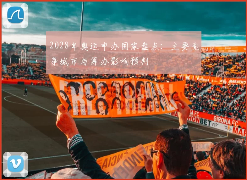 2028年奥运申办国家盘点：主要竞争城市与筹办影响预判