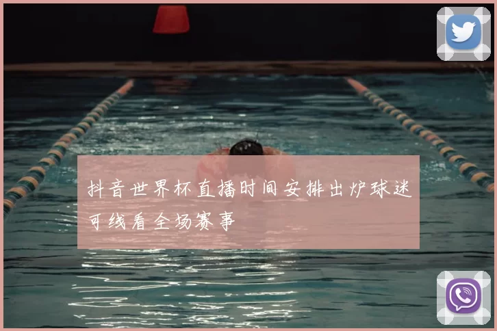 抖音世界杯直播时间安排出炉球迷可线看全场赛事