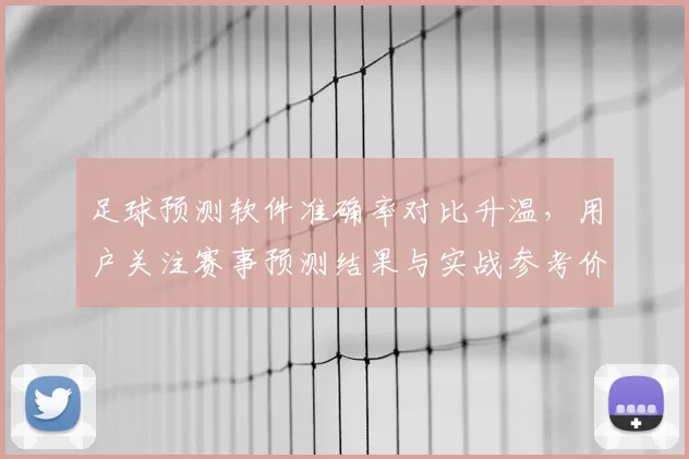 足球预测软件准确率对比升温，用户关注赛事预测结果与实战参考价值