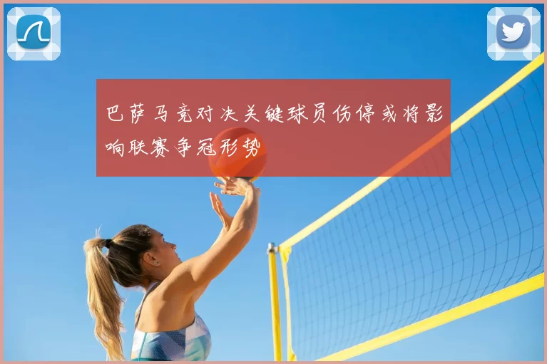 巴萨马竞对决关键球员伤停或将影响联赛争冠形势