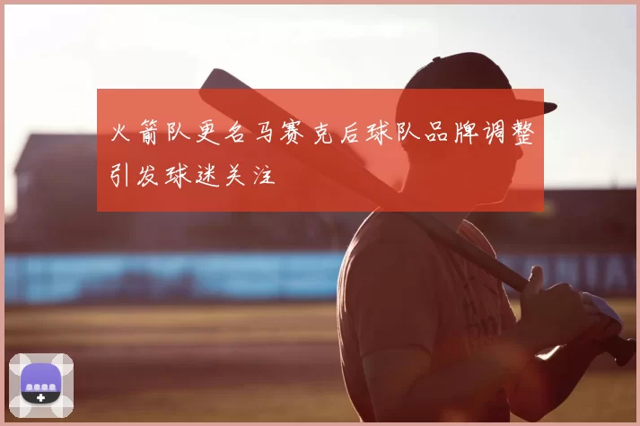 火箭队更名马赛克后球队品牌调整引发球迷关注