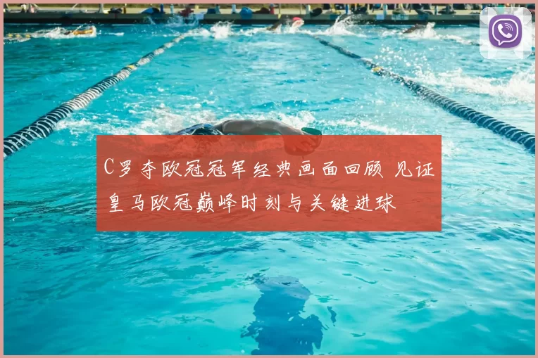 C罗夺欧冠冠军经典画面回顾 见证皇马欧冠巅峰时刻与关键进球