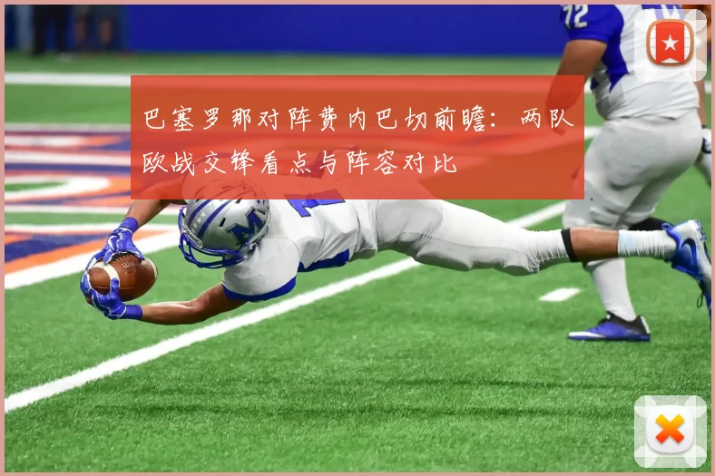 巴塞罗那对阵费内巴切前瞻：两队欧战交锋看点与阵容对比
