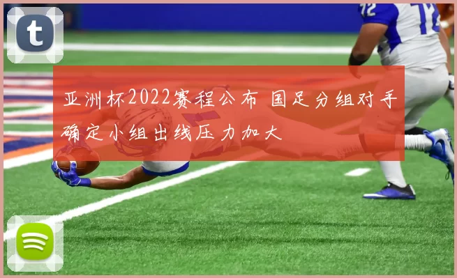 亚洲杯2022赛程公布 国足分组对手确定小组出线压力加大